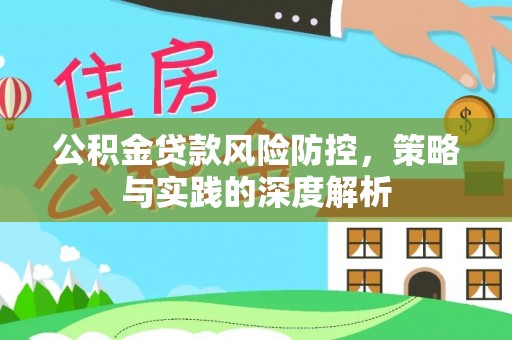 礼县公积金贷款风险防控，策略与实践的深度解析
