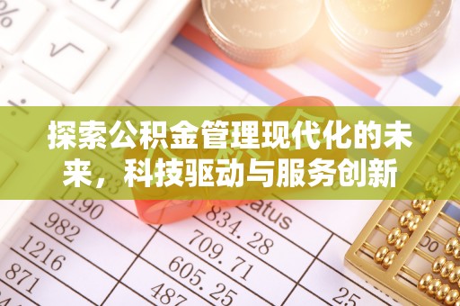 礼县探索公积金管理现代化的未来，科技驱动与服务创新
