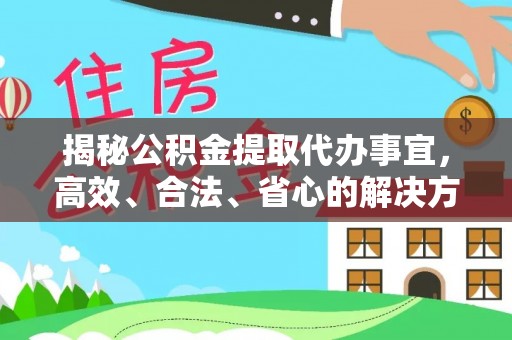 礼县揭秘公积金提取代办事宜，高效、合法、省心的解决方案