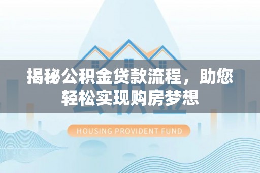 礼县揭秘公积金贷款流程，助您轻松实现购房梦想