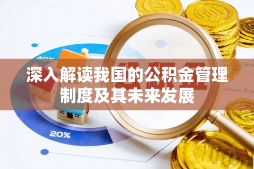 礼县深入解读我国的公积金管理制度及其未来发展