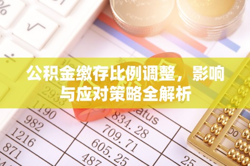 礼县公积金缴存比例调整，影响与应对策略全解析