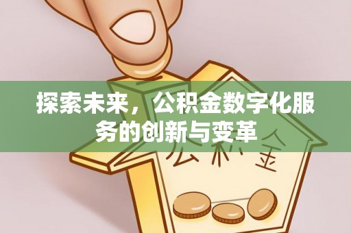 礼县探索未来，公积金数字化服务的创新与变革