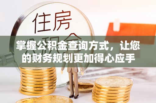 礼县掌握公积金查询方式，让您的财务规划更加得心应手