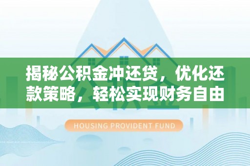 礼县揭秘公积金冲还贷，优化还款策略，轻松实现财务自由
